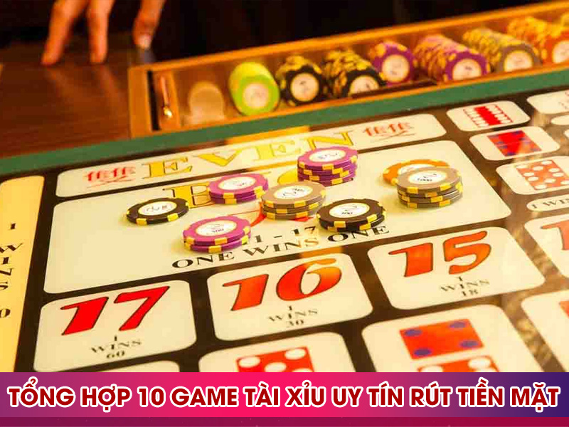 Tổng hợp 10 game tài xỉu uy tín rút mặt
