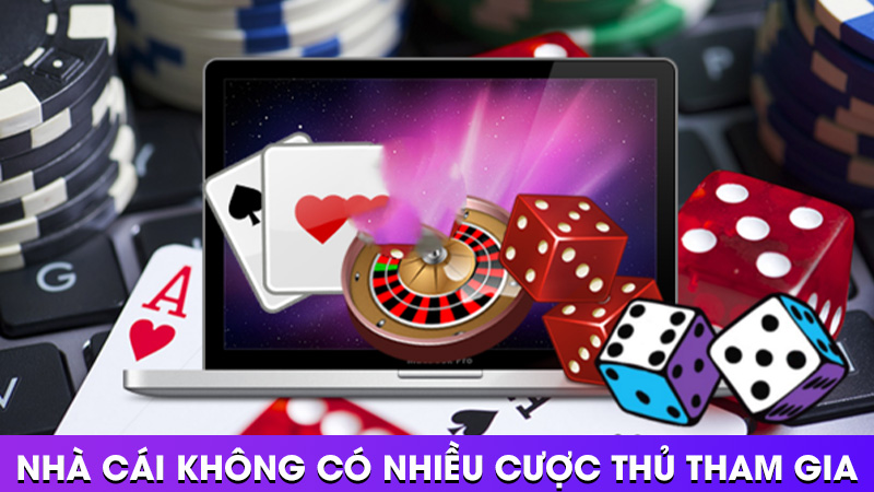 Nhà cái không có nhiều người chơi tham gia
