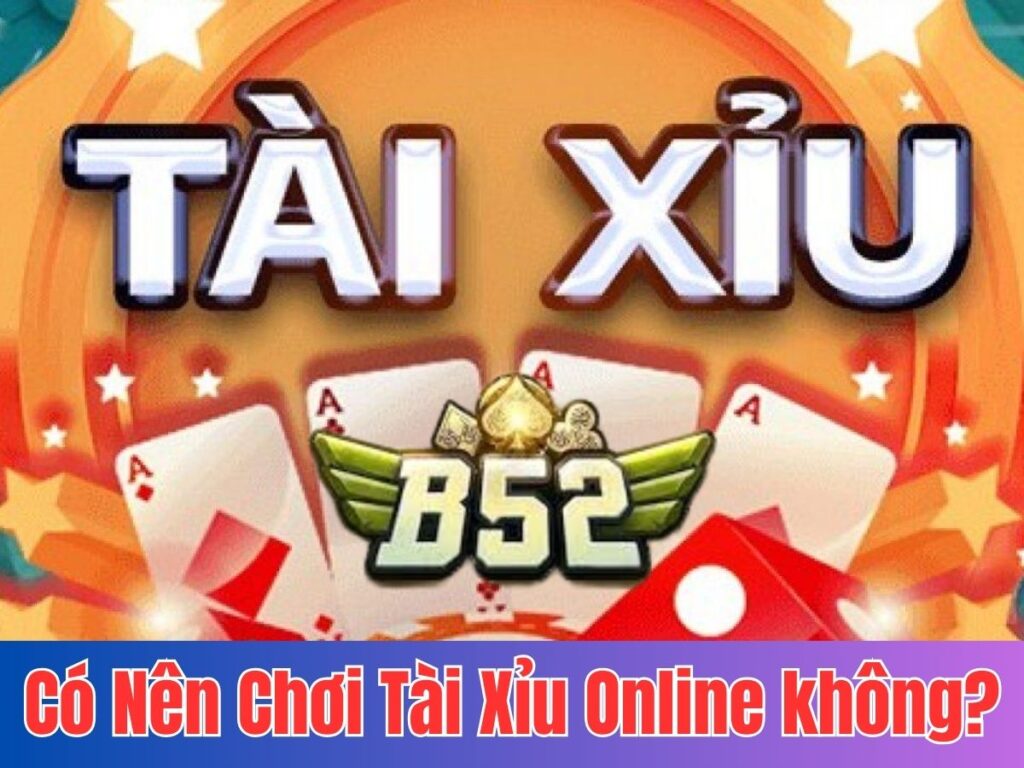 Nên Chơi tài xỉu ở B52 để đảm bảo cá cược an toàn 