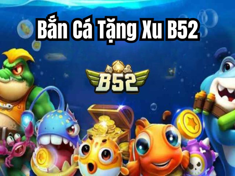 Đôi nét về cổng game bắn cá tặng xu B52
