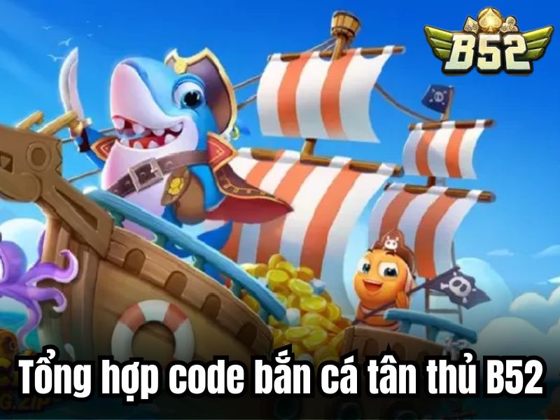 Tổng hợp code bắn cá tân thủ B52
