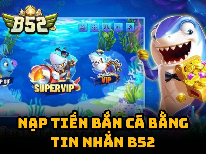 Nạp tiền bắn cá bằng tin nhắn tại B52
