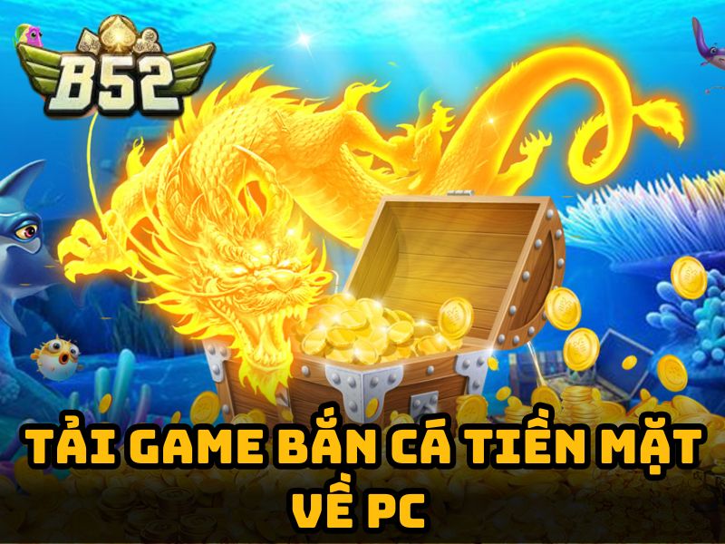 Tải game bắn cá đổi thưởng tiền mặt B52 về PC
