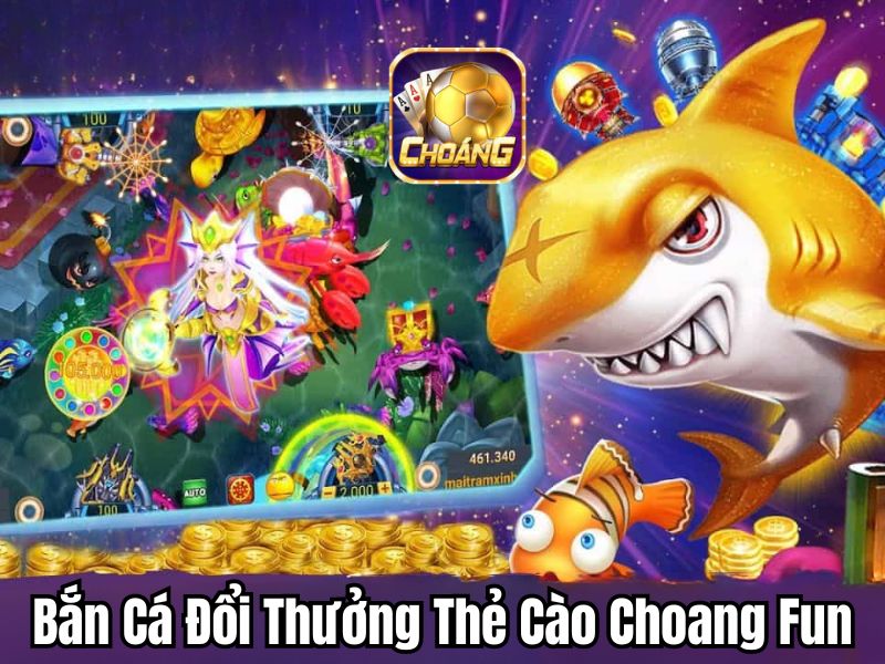 Game bắn cá đổi thẻ cào nổi bật Choang Fun
